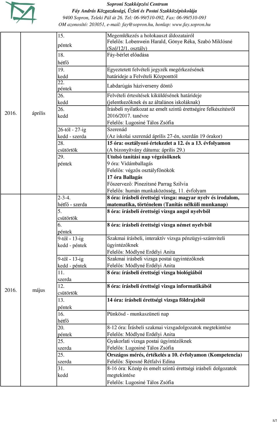 háziverseny döntő Felvételi értesítések kiküldésének határideje (jelentkezőknek és az általános iskoláknak) Írásbeli nyilatkozat az emelt szintű érettségire felkészítésről 2016/201 tanévre Szerenád