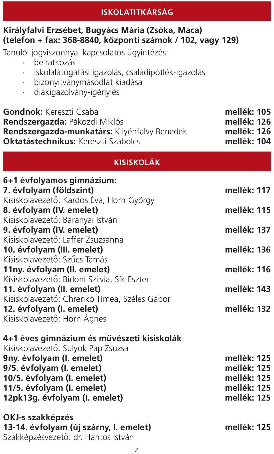 Kilyénfalvy Benedek mellék: 126 Oktatástechnikus: Kereszti Szabolcs mellék: 104 KISISKOLÁK 6+1 évfolyamos gimnázium: 7. évfolyam (földszint) mellék: 117 Kisiskolavezető: Kardos Éva, Horn György 8.