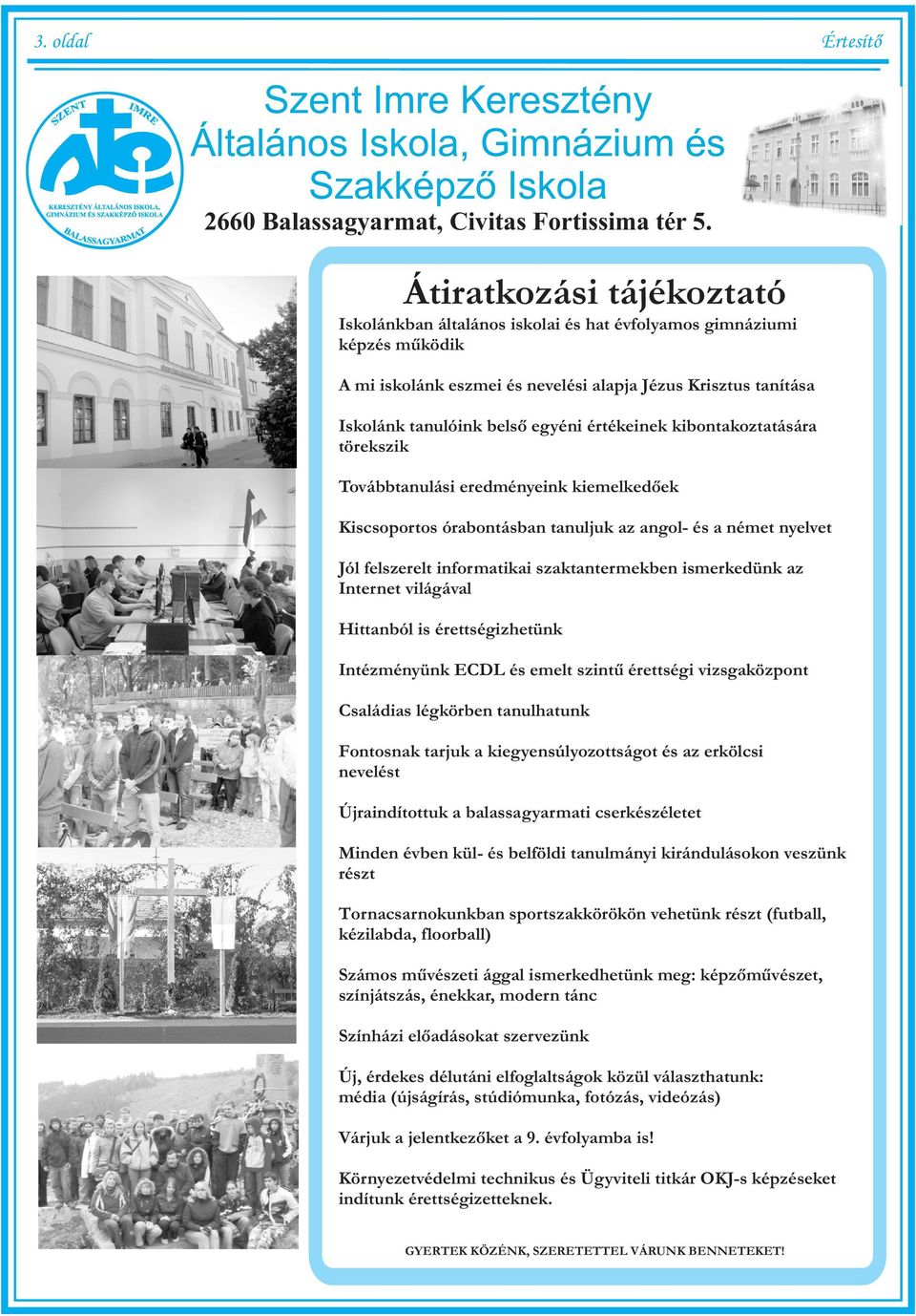 értékeinek kibontakoztatására törekszik Továbbtanulási eredményeink kiemelkedőek Kiscsoportos órabontásban tanuljuk az angol- és a német nyelvet Jól felszerelt informatikai szaktantermekben