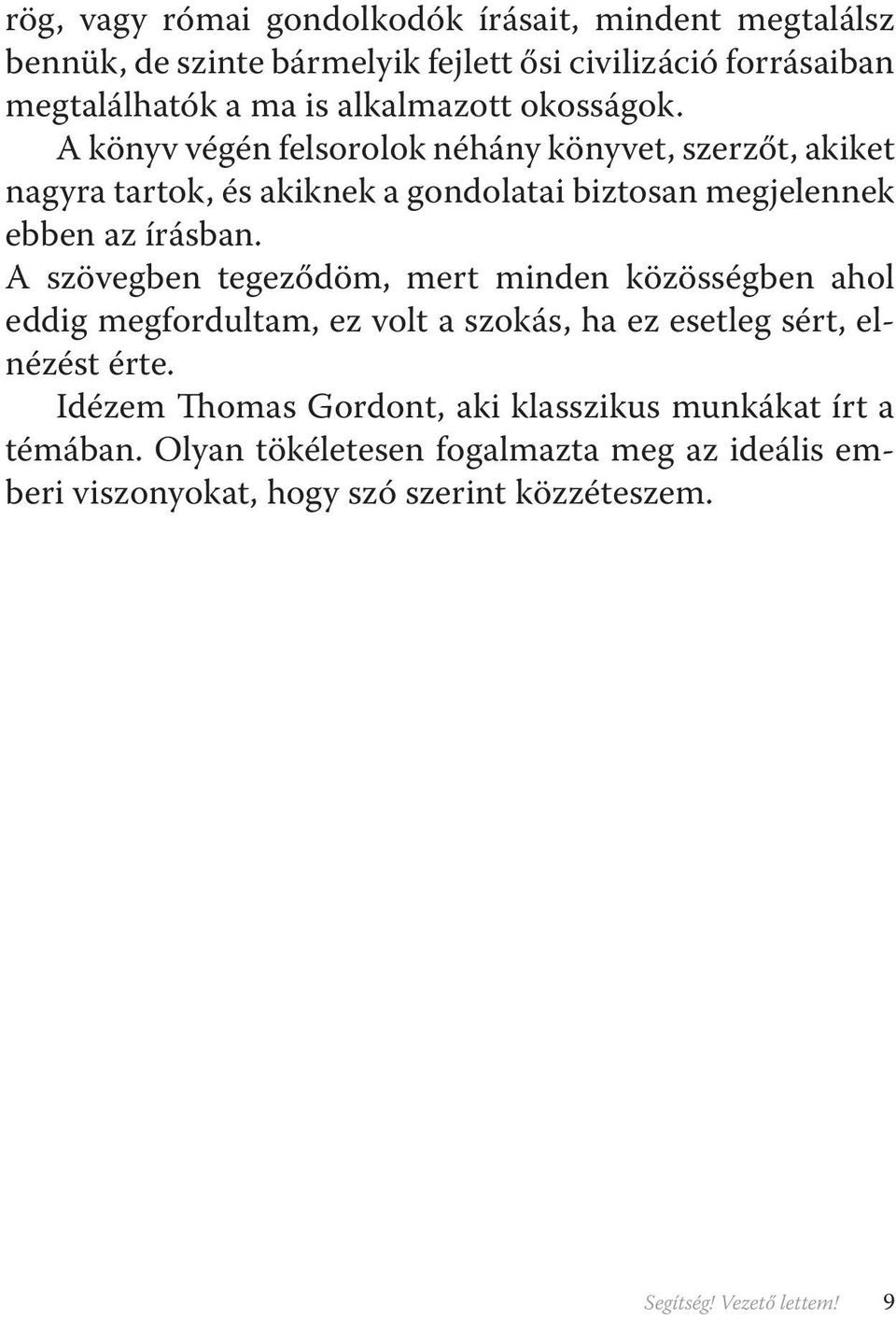 A könyv végén felsorolok néhány könyvet, szerzőt, akiket nagyra tartok, és akiknek a gondolatai biztosan megjelennek ebben az írásban.