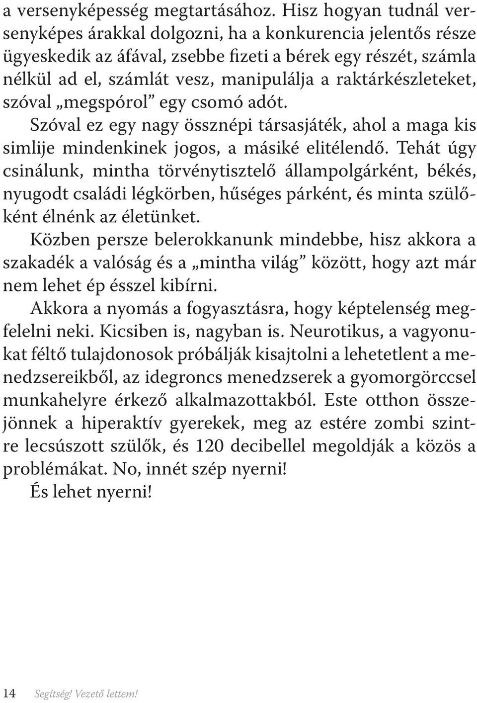 raktárkészleteket, szóval megspórol egy csomó adót. Szóval ez egy nagy össznépi társasjáték, ahol a maga kis simlije mindenkinek jogos, a másiké elitélendő.