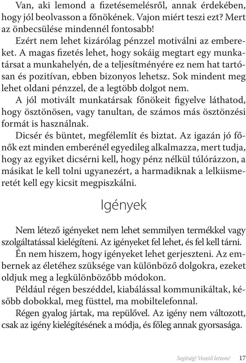 A magas fizetés lehet, hogy sokáig megtart egy munkatársat a munkahelyén, de a teljesítményére ez nem hat tartósan és pozitívan, ebben bizonyos lehetsz.