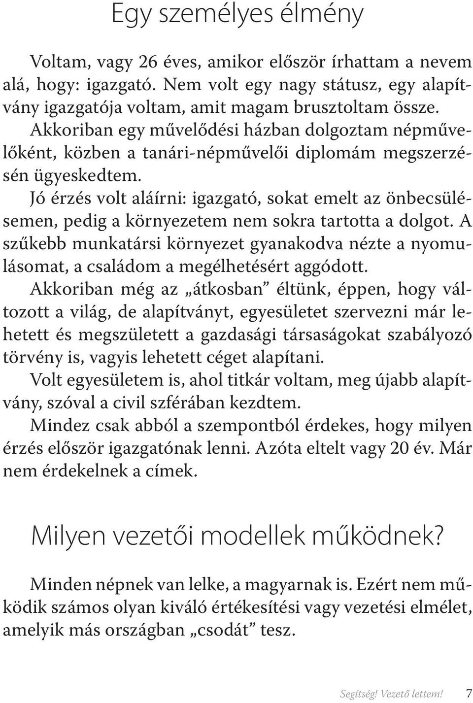 Jó érzés volt aláírni: igazgató, sokat emelt az önbecsülésemen, pedig a környezetem nem sokra tartotta a dolgot.