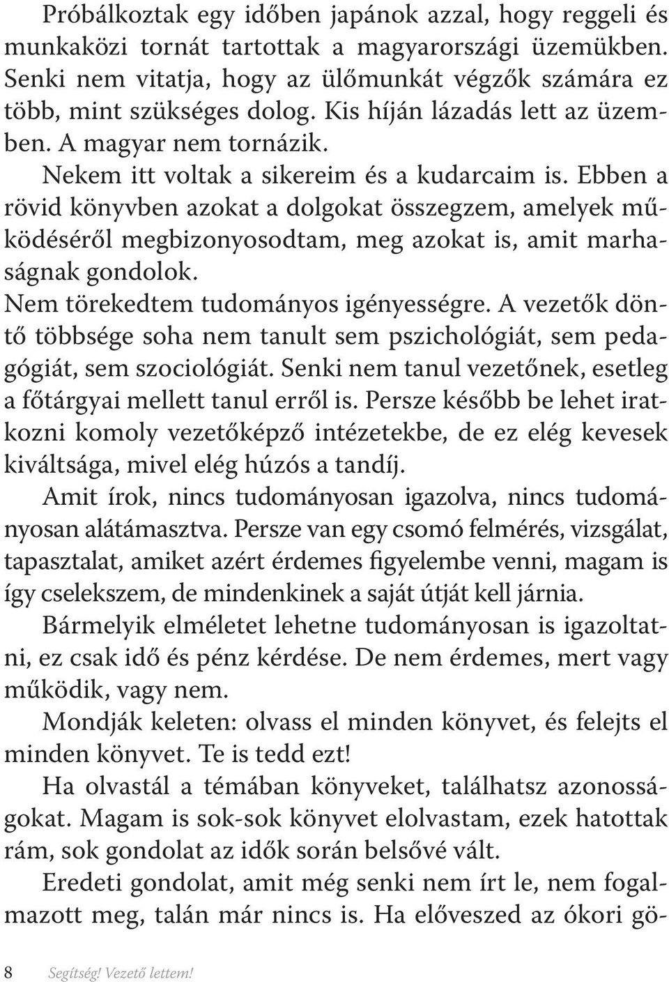 Ebben a rövid könyvben azokat a dolgokat összegzem, amelyek működéséről megbizonyosodtam, meg azokat is, amit marhaságnak gondolok. Nem törekedtem tudományos igényességre.