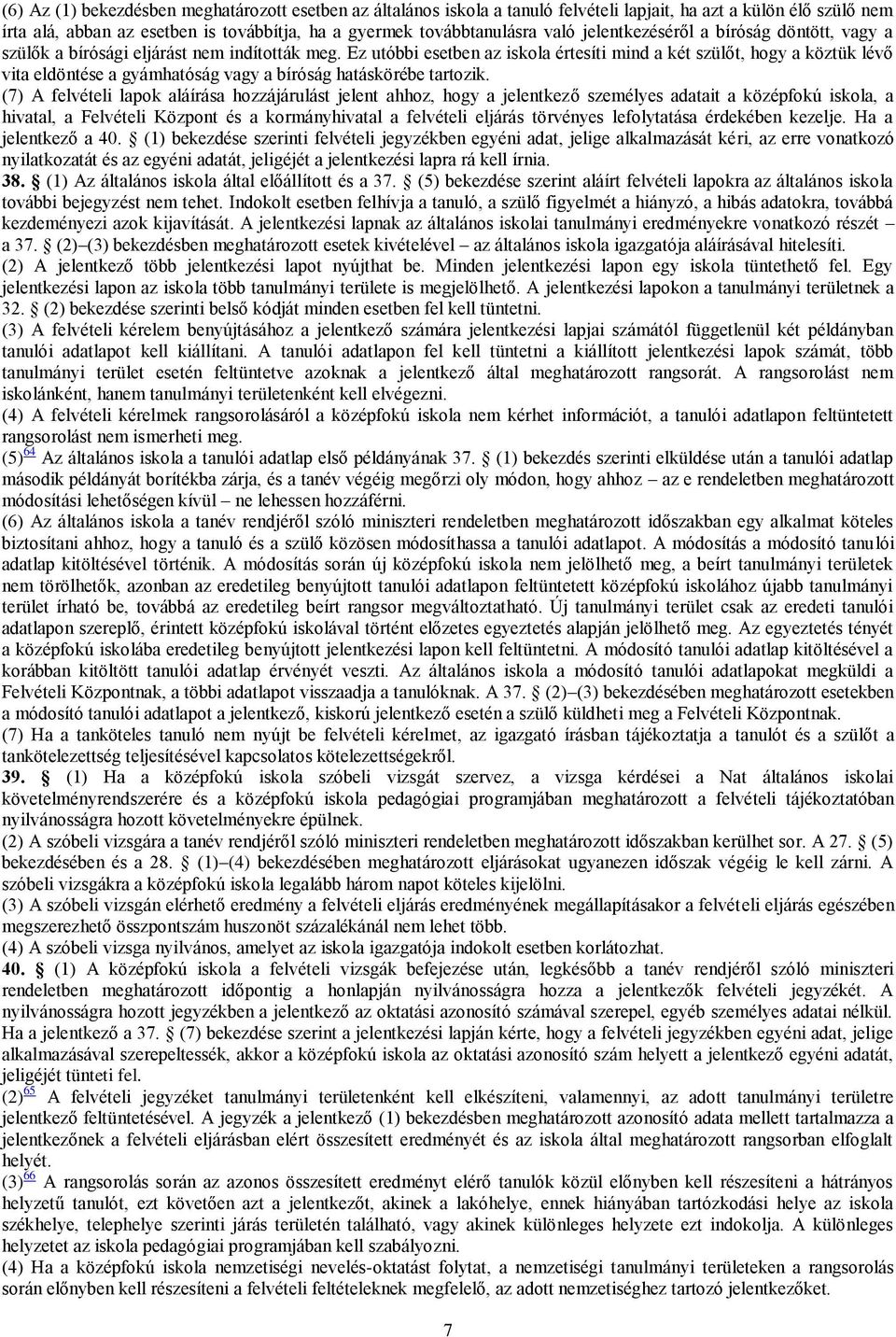 Ez utóbbi esetben az iskola értesíti mind a két szülőt, hogy a köztük lévő vita eldöntése a gyámhatóság vagy a bíróság hatáskörébe tartozik.