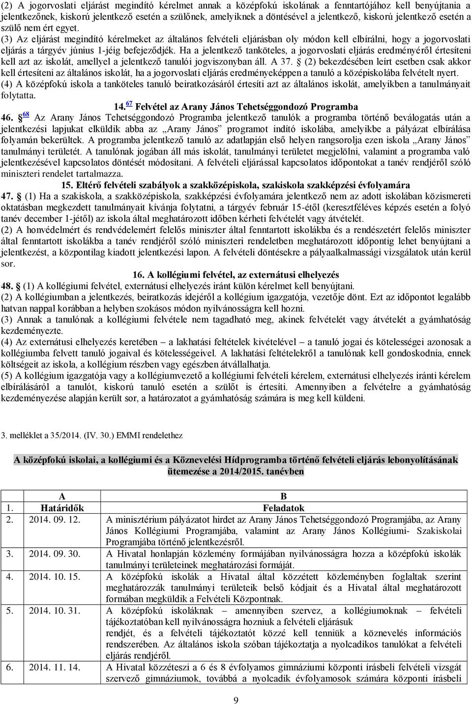 (3) Az eljárást megindító kérelmeket az általános felvételi eljárásban oly módon kell elbírálni, hogy a jogorvoslati eljárás a tárgyév június 1-jéig befejeződjék.