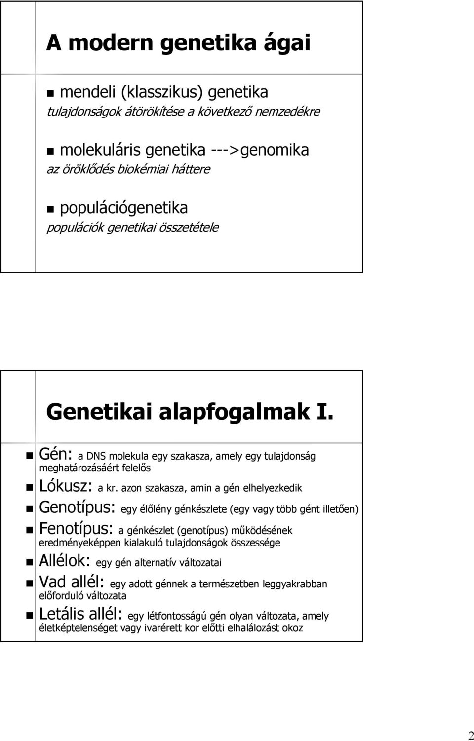 . azon szakasza, amin a gén elhelyezkedik Genotípus: egy élőlény génkészlete (egy vagy több gént illetően) Fenotípus: a génkészlet (genotípus) működésének eredményeképpen kialakuló tulajdonságok