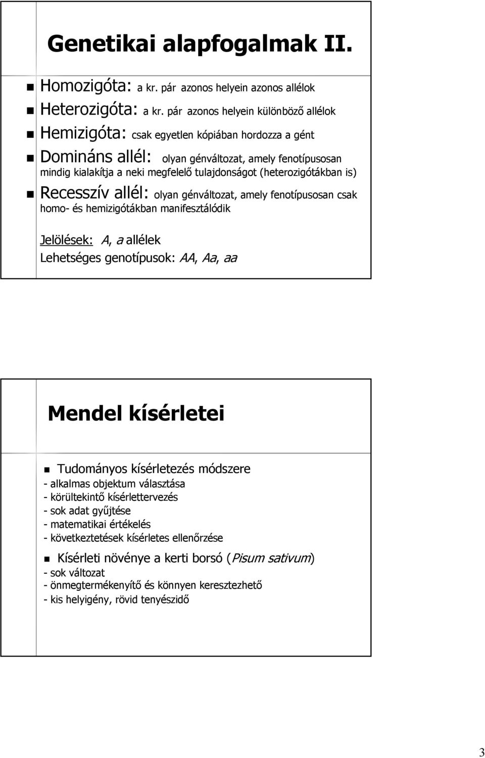 neki megfelelő tulajdonságot (heterozigótákban( is) Recesszív allél: olyan génváltozat, amely fenotípusosan csak homo- és hemizigótákban manifesztálódik Recesszív Jelölések:, a allélek Lehetséges