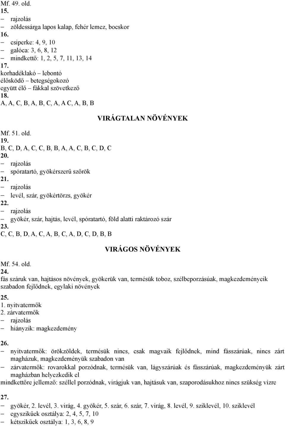 rajzolás spóratartó, gyökérszerű szőrök 21. rajzolás levél, szár, gyökértörzs, gyökér 22. rajzolás gyökér, szár, hajtás, levél, spóratartó, föld alatti raktározó szár 23.