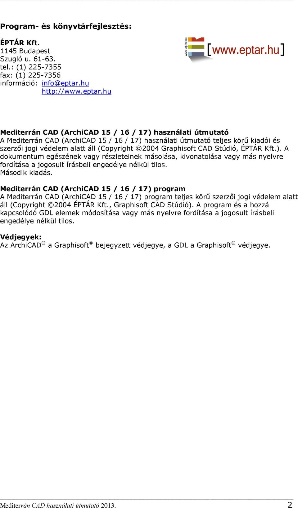 hu Mediterrán CAD (ArchiCAD 15 / 16 / 17) használati útmutató A Mediterrán CAD (ArchiCAD 15 / 16 / 17) használati útmutató teljes körű kiadói és szerzői jogi védelem alatt áll (Copyright 2004
