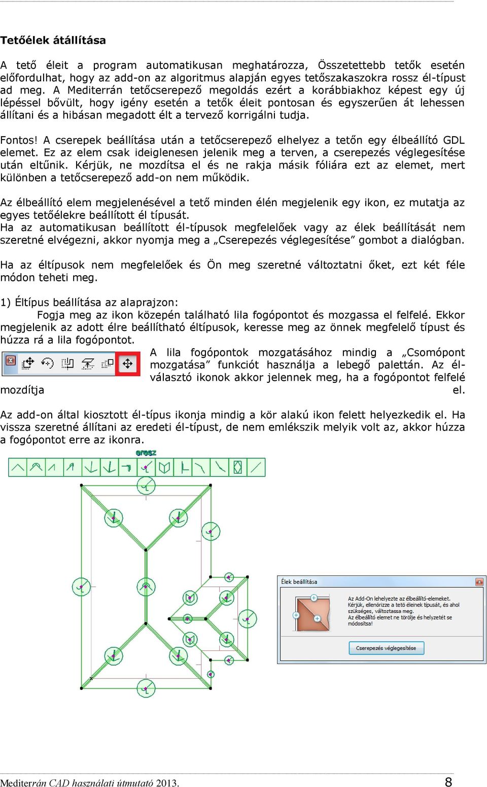 korrigálni tudja. Fontos! A cserepek beállítása után a tetőcserepező elhelyez a tetőn egy élbeállító GDL elemet.