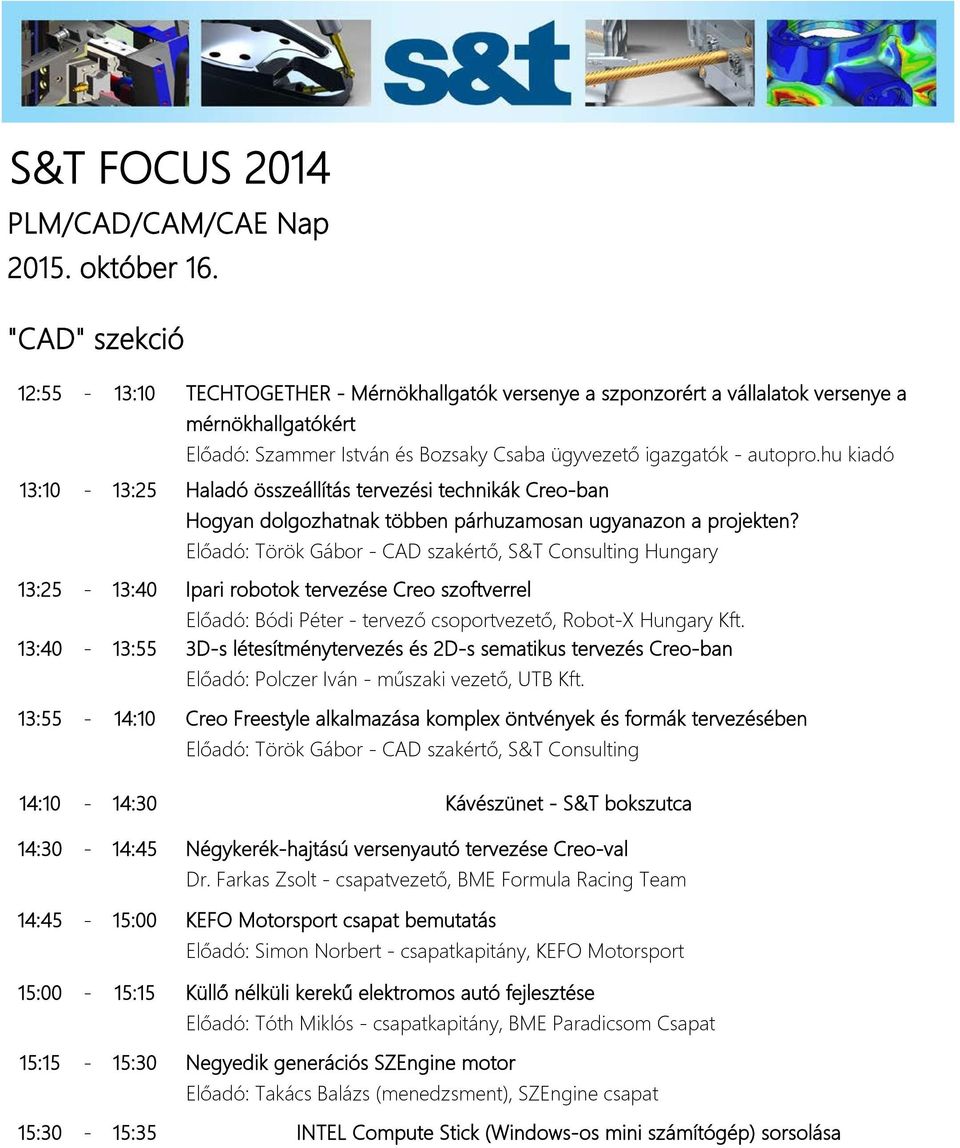 Előadó: Török Gábor - CAD szakértő, S&T Consulting Hungary 13:25-13:40 Ipari robotok tervezése Creo szoftverrel Előadó: Bódi Péter - tervező csoportvezető, Robot-X Hungary Kft.