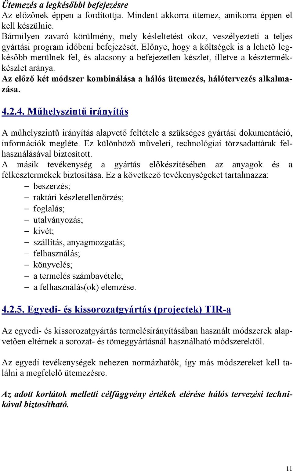 Előnye, hogy a költségek is a lehető legkésőbb merülnek fel, és alacsony a befejezetlen készlet, illetve a késztermékkészlet aránya.