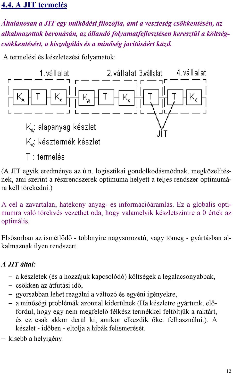 ) A cél a zavartalan, hatékony anyag- és információáramlás. Ez a globális optimumra való törekvés vezethet oda, hogy valamelyik készletszintre a 0 érték az optimális.