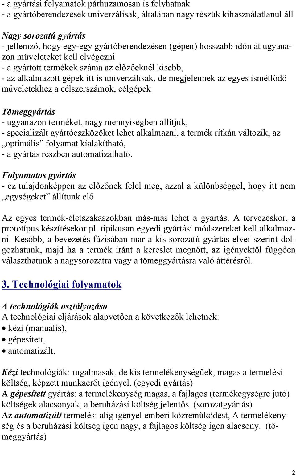 műveletekhez a célszerszámok, célgépek Tömeggyártás - ugyanazon terméket, nagy mennyiségben állítjuk, - specializált gyártóeszközöket lehet alkalmazni, a termék ritkán változik, az optimális folyamat