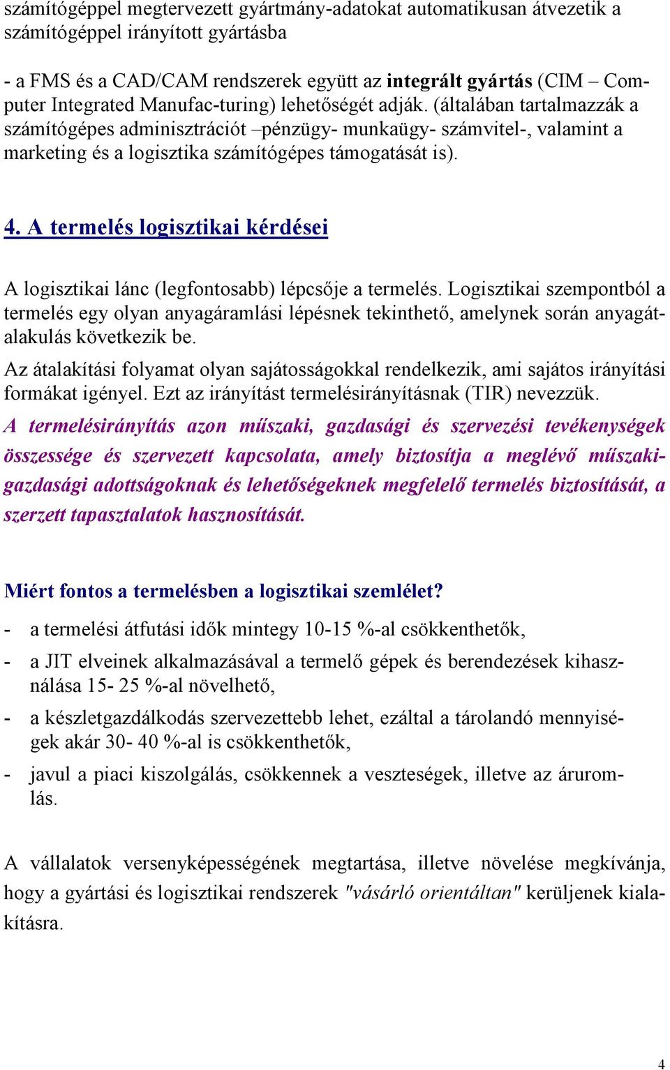 A termelés logisztikai kérdései A logisztikai lánc (legfontosabb) lépcsője a termelés.