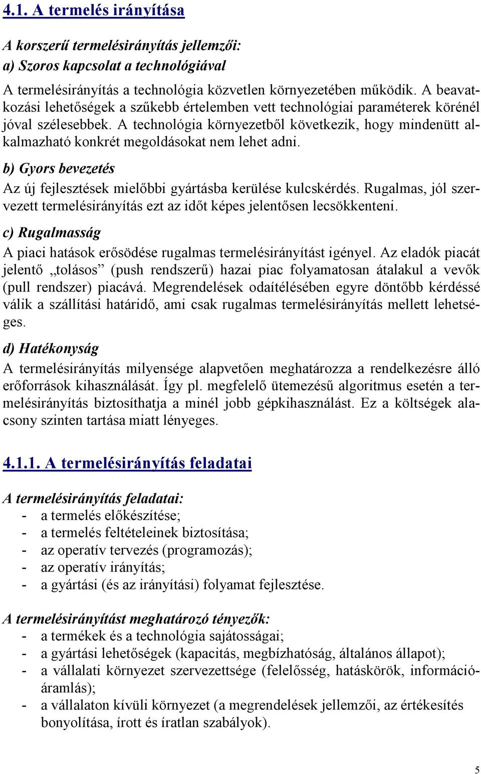 A technológia környezetből következik, hogy mindenütt alkalmazható konkrét megoldásokat nem lehet adni. b) Gyors bevezetés Az új fejlesztések mielőbbi gyártásba kerülése kulcskérdés.