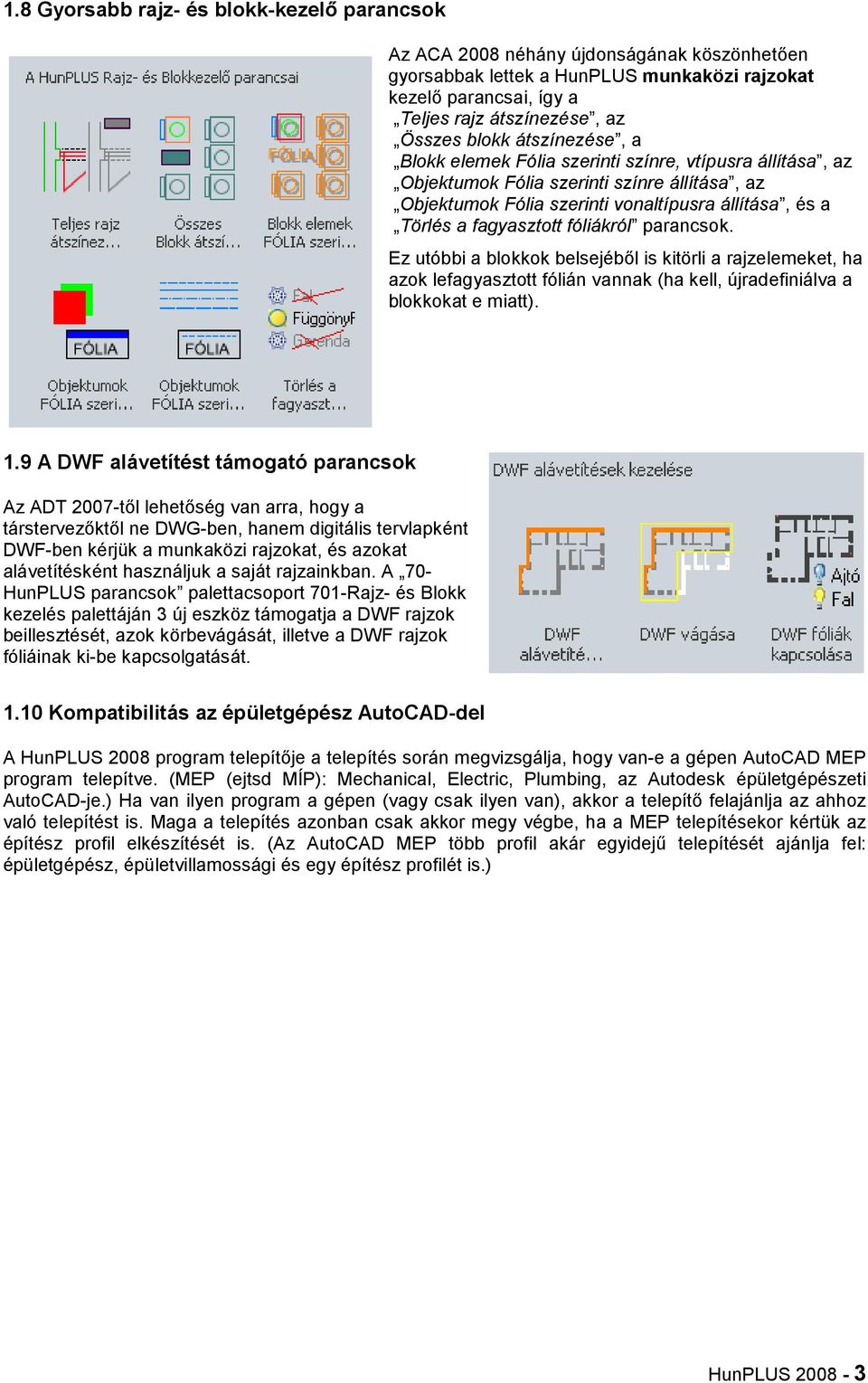 fóliákról parancsok. Ez utóbbi a blokkok belsejéből is kitörli a rajzelemeket, ha azok lefagyasztott fólián vannak (ha kell, újradefiniálva a blokkokat e miatt). 1.