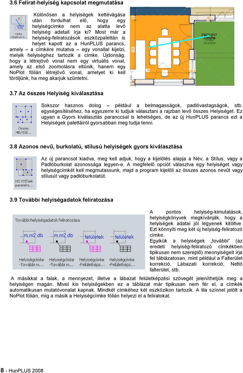 Újdonság, hogy a létrejövő vonal nem egy virtuális vonal, amely az első zoomolásra eltűnik, hanem egy NoPlot fólián létrejövő vonal, amelyet ki kell töröljünk, ha meg akarjuk szűntetni. 3.