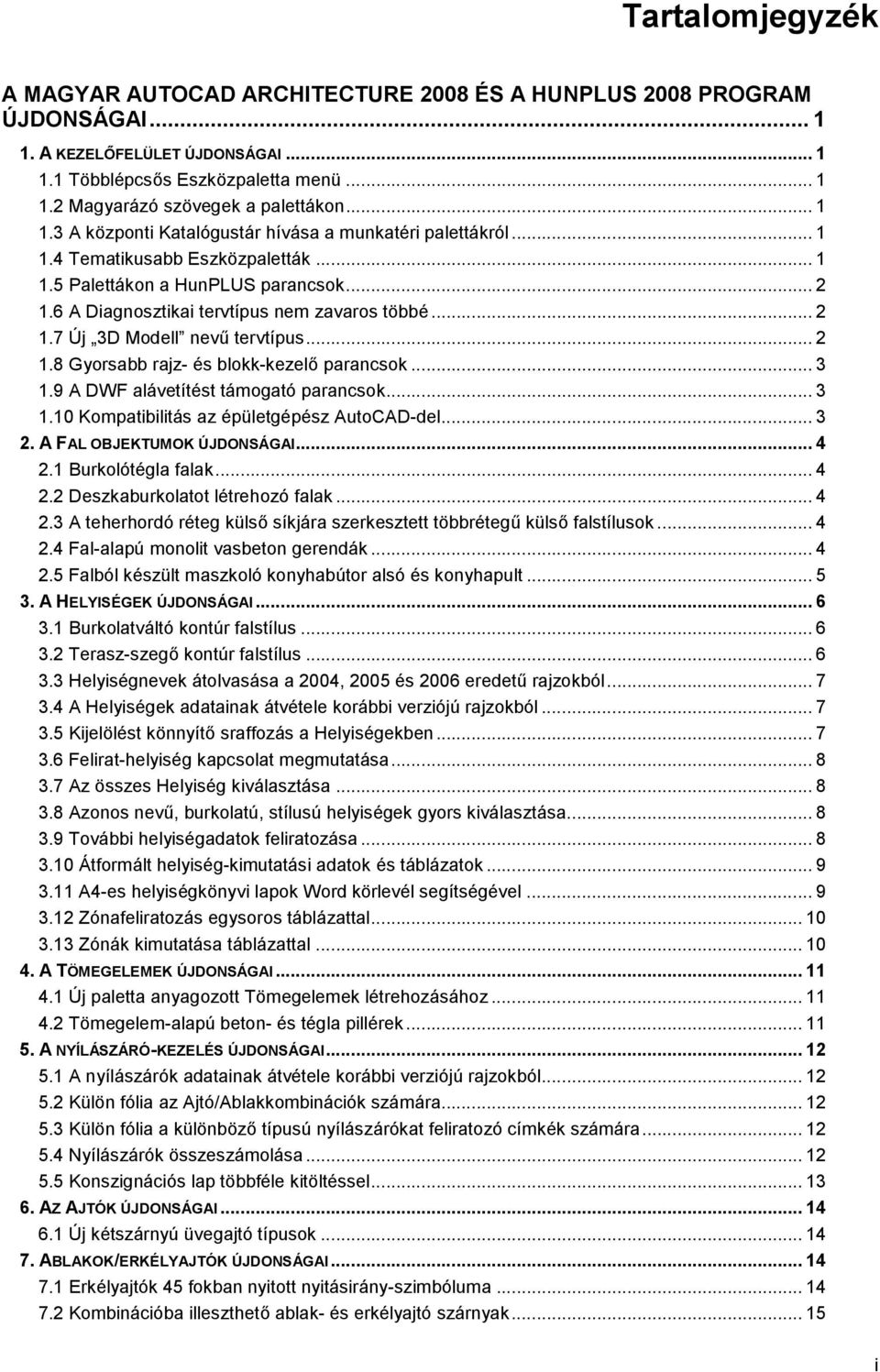 .. 2 1.8 Gyorsabb rajz- és blokk-kezelő parancsok... 3 1.9 A DWF alávetítést támogató parancsok... 3 1.10 Kompatibilitás az épületgépész AutoCAD-del... 3 2. A FAL OBJEKTUMOK ÚJDONSÁGAI... 4 2.