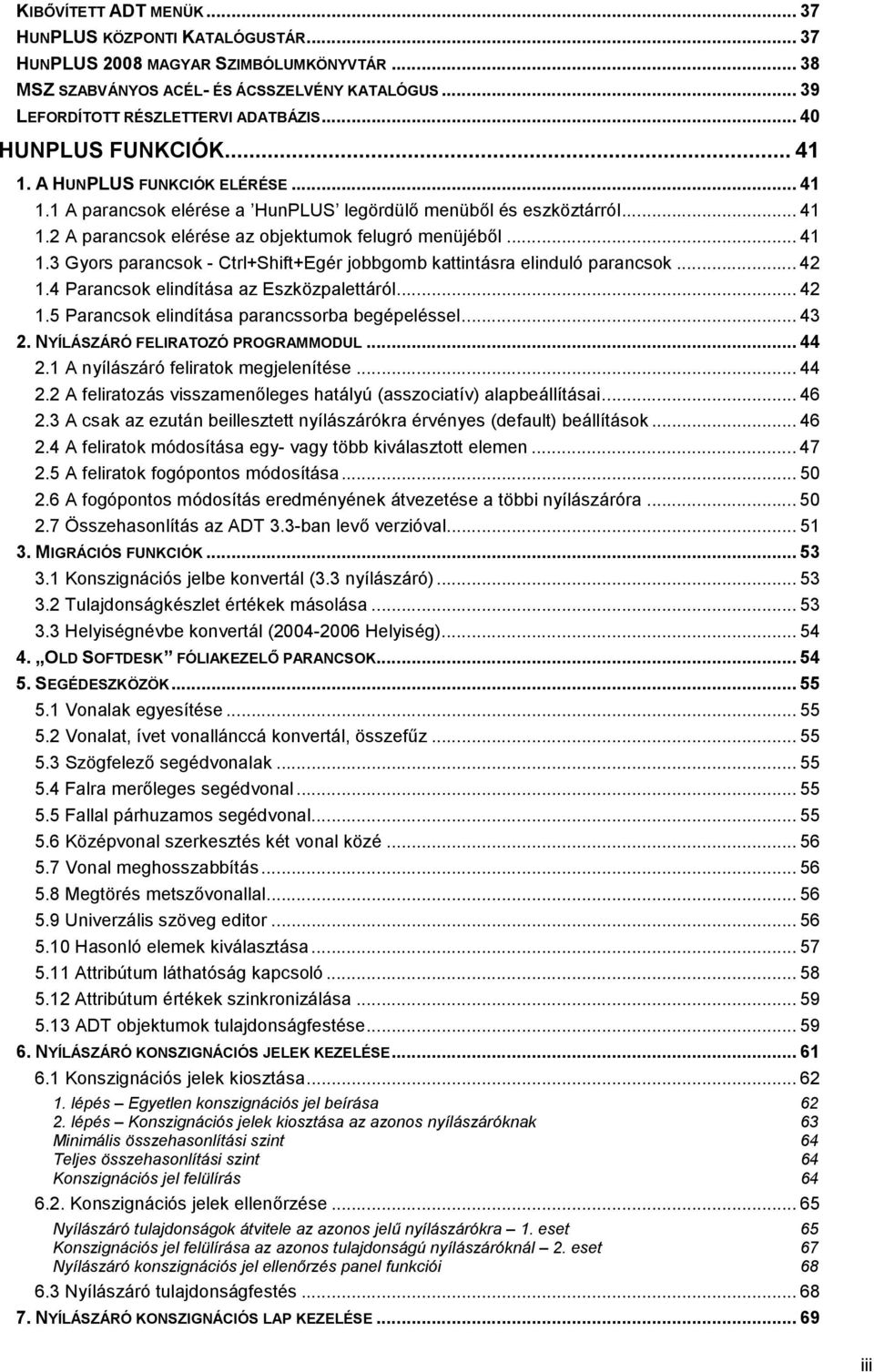 .. 41 1.3 Gyors parancsok - Ctrl+Shift+Egér jobbgomb kattintásra elinduló parancsok... 42 1.4 Parancsok elindítása az Eszközpalettáról... 42 1.5 Parancsok elindítása parancssorba begépeléssel... 43 2.