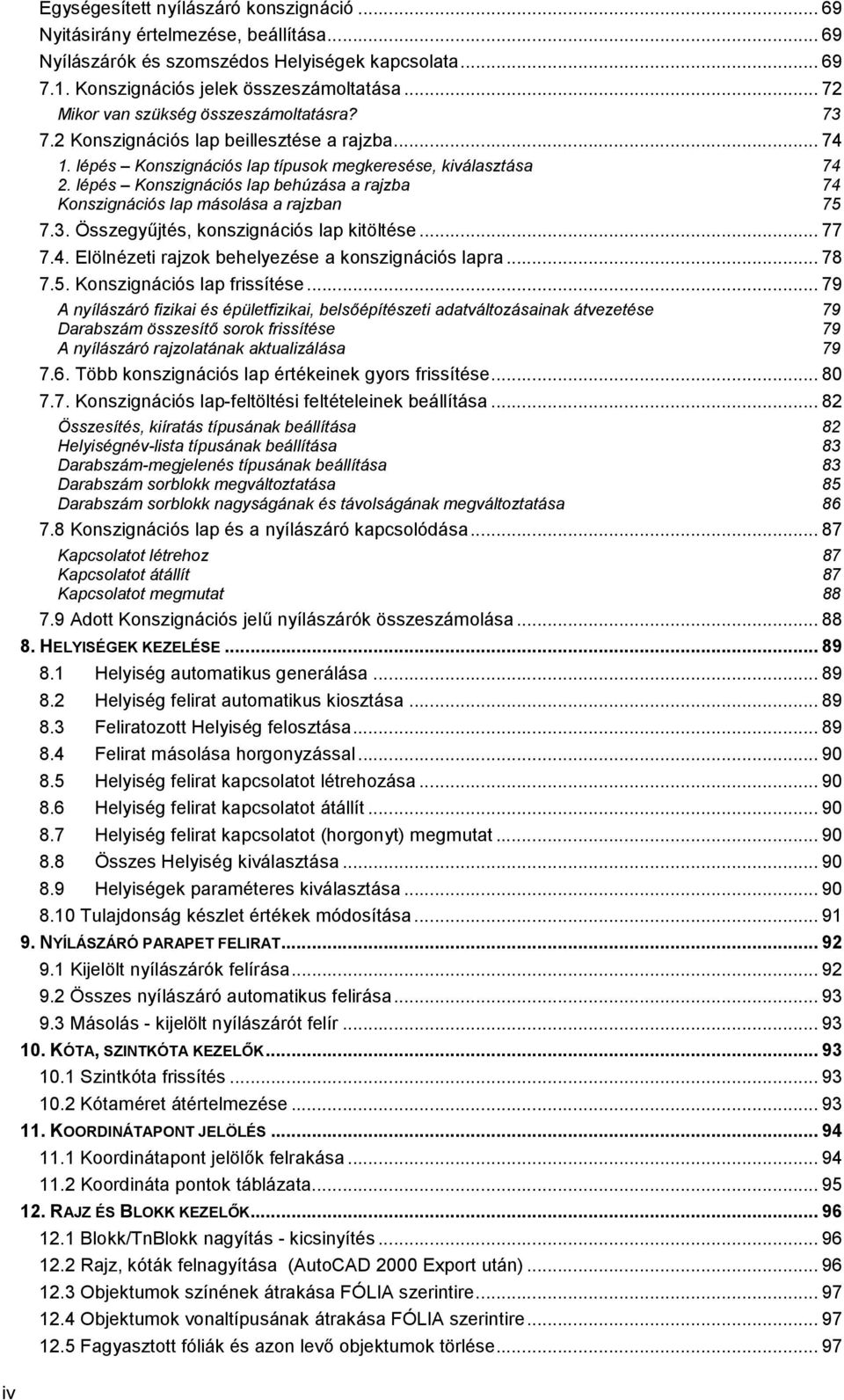 lépés Konszignációs lap behúzása a rajzba 74 Konszignációs lap másolása a rajzban 75 7.3. Összegyűjtés, konszignációs lap kitöltése... 77 7.4. Elölnézeti rajzok behelyezése a konszignációs lapra.