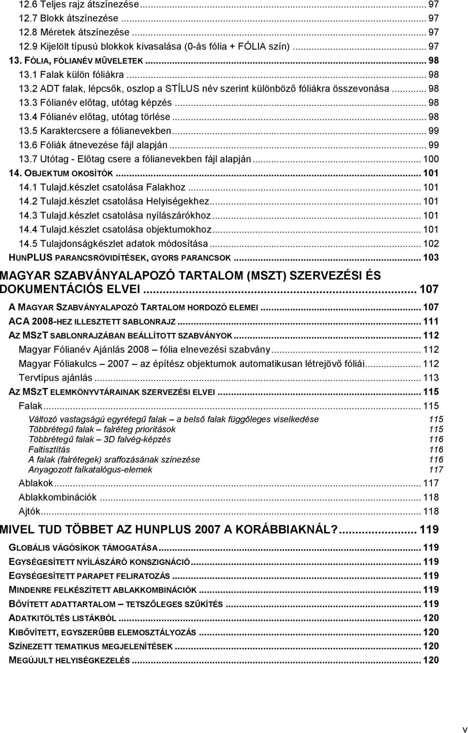 .. 98 13.5 Karaktercsere a fólianevekben... 99 13.6 Fóliák átnevezése fájl alapján... 99 13.7 Utótag - Előtag csere a fólianevekben fájl alapján... 100 14. OBJEKTUM OKOSÍTÓK... 101 14.1 Tulajd.
