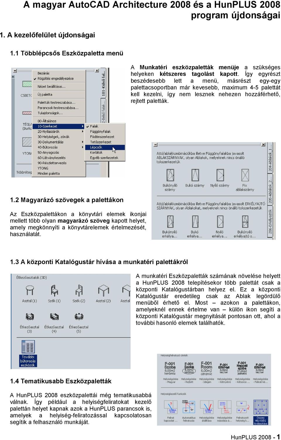 Így egyrészt beszédesebb lett a menü, másrészt egy-egy palettacsoportban már kevesebb, maximum 4-5 palettát kell kezelni, így nem lesznek nehezen hozzáférhető, rejtett paletták. 1.