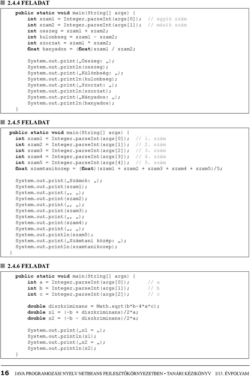 out.print( Különbség: ); System.out.println(kulonbseg); System.out.print( Szorzat: ); System.out.println(szorzat); System.out.print( Hányados: ); System.out.println(hanyados); 2.4.