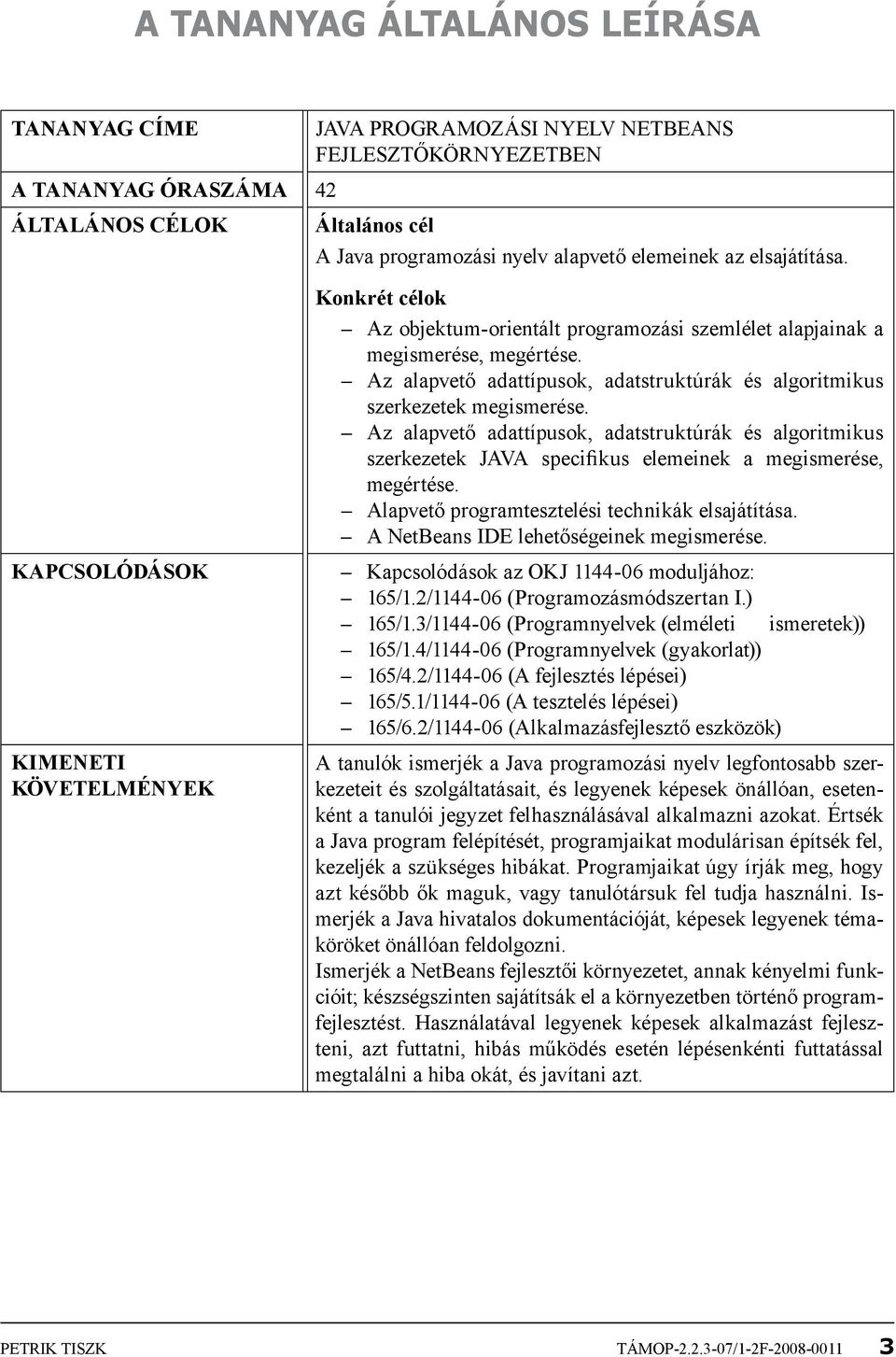 Az alapvető adattípusok, adatstruktúrák és algoritmikus szerkezetek megismerése. Az alapvető adattípusok, adatstruktúrák és algoritmikus szerkezetek JAVA specifikus elemeinek a megismerése, megértése.