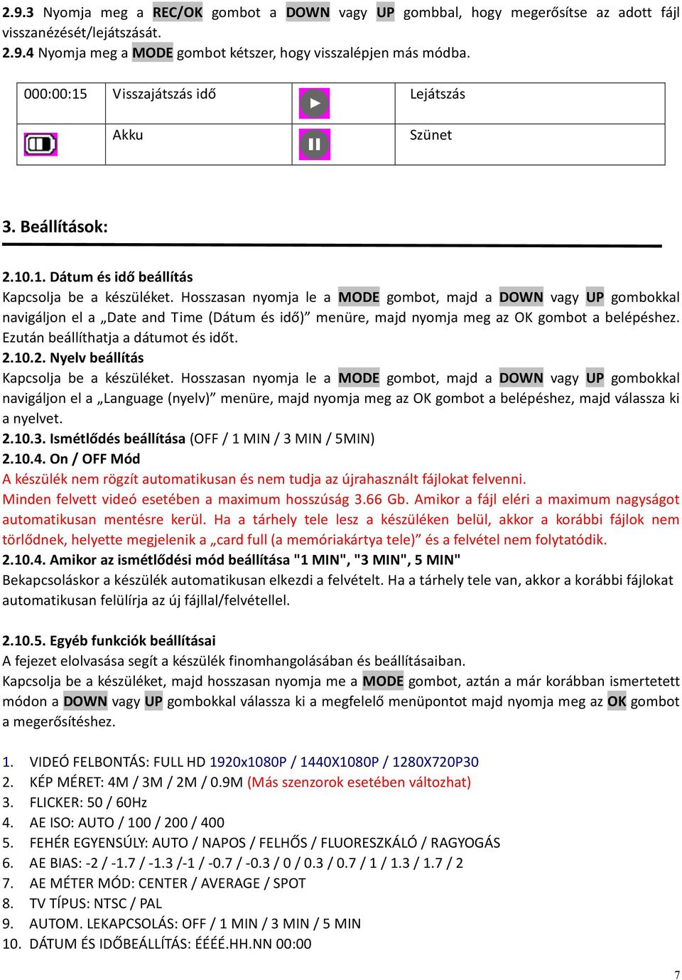 Hosszasan nyomja le a MODE gombot, majd a DOWN vagy UP gombokkal navigáljon el a Date and Time (Dátum és idő) menüre, majd nyomja meg az OK gombot a belépéshez. Ezután beállíthatja a dátumot és időt.