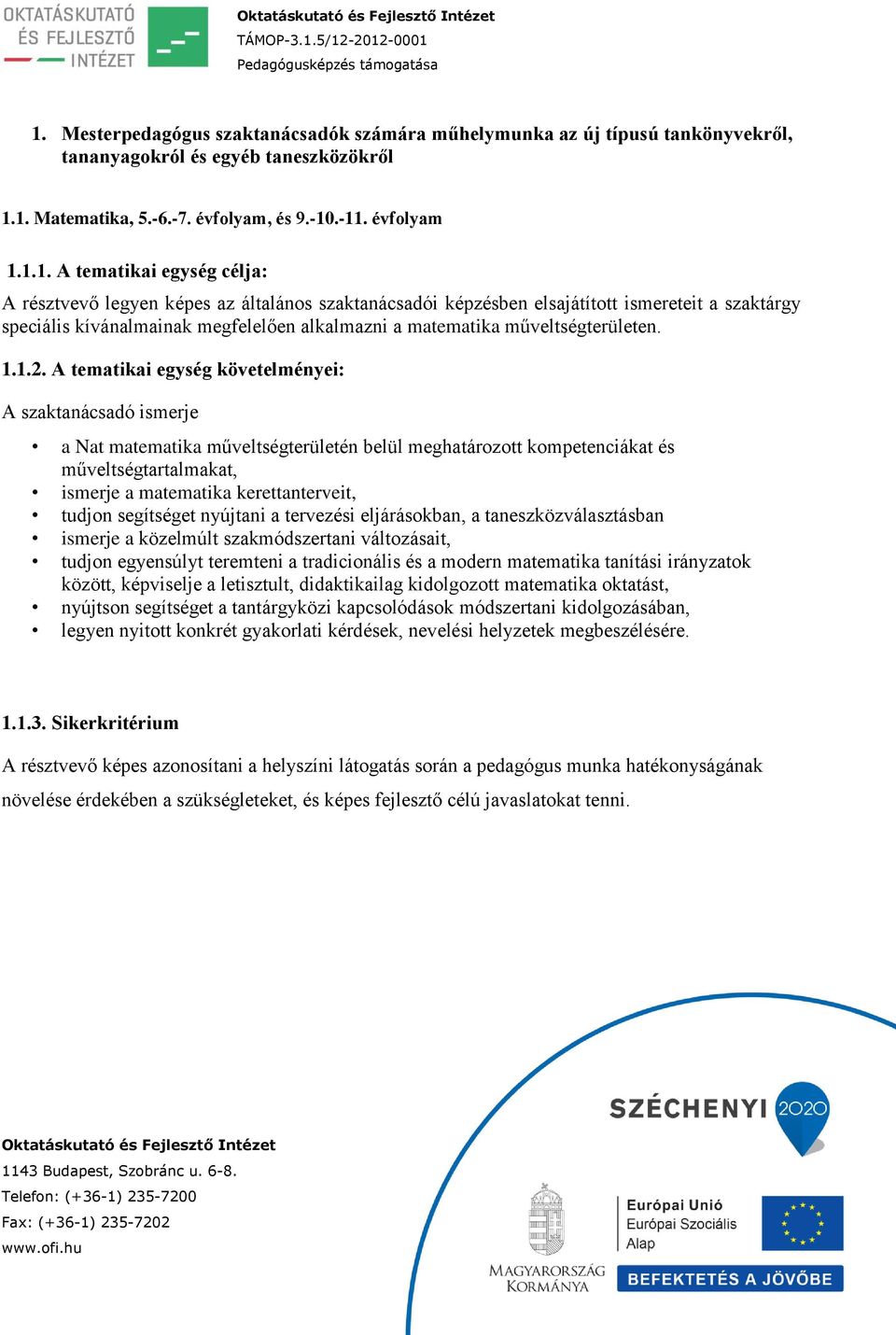 A tematikai egység követelményei: A szaktanácsadó ismerje a Nat matematika műveltségterületén belül meghatározott kompetenciákat és műveltségtartalmakat, ismerje a matematika kerettanterveit, tudjon