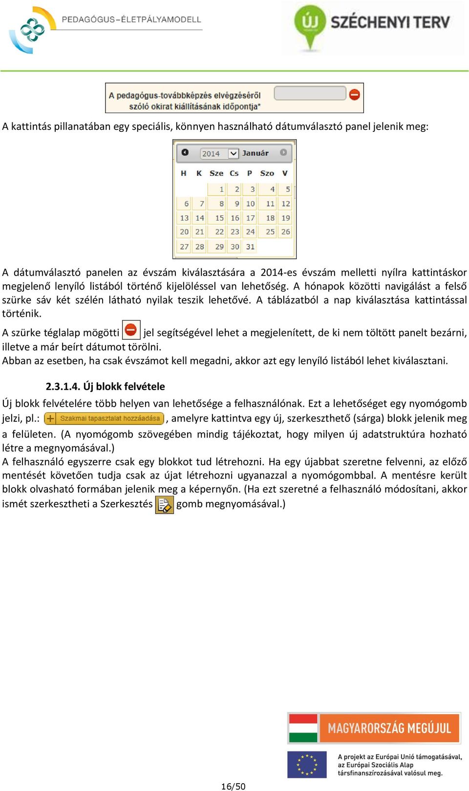 A szürke téglalap mögötti jel segítségével lehet a megjelenített, de ki nem töltött panelt bezárni, illetve a már beírt dátumot törölni.