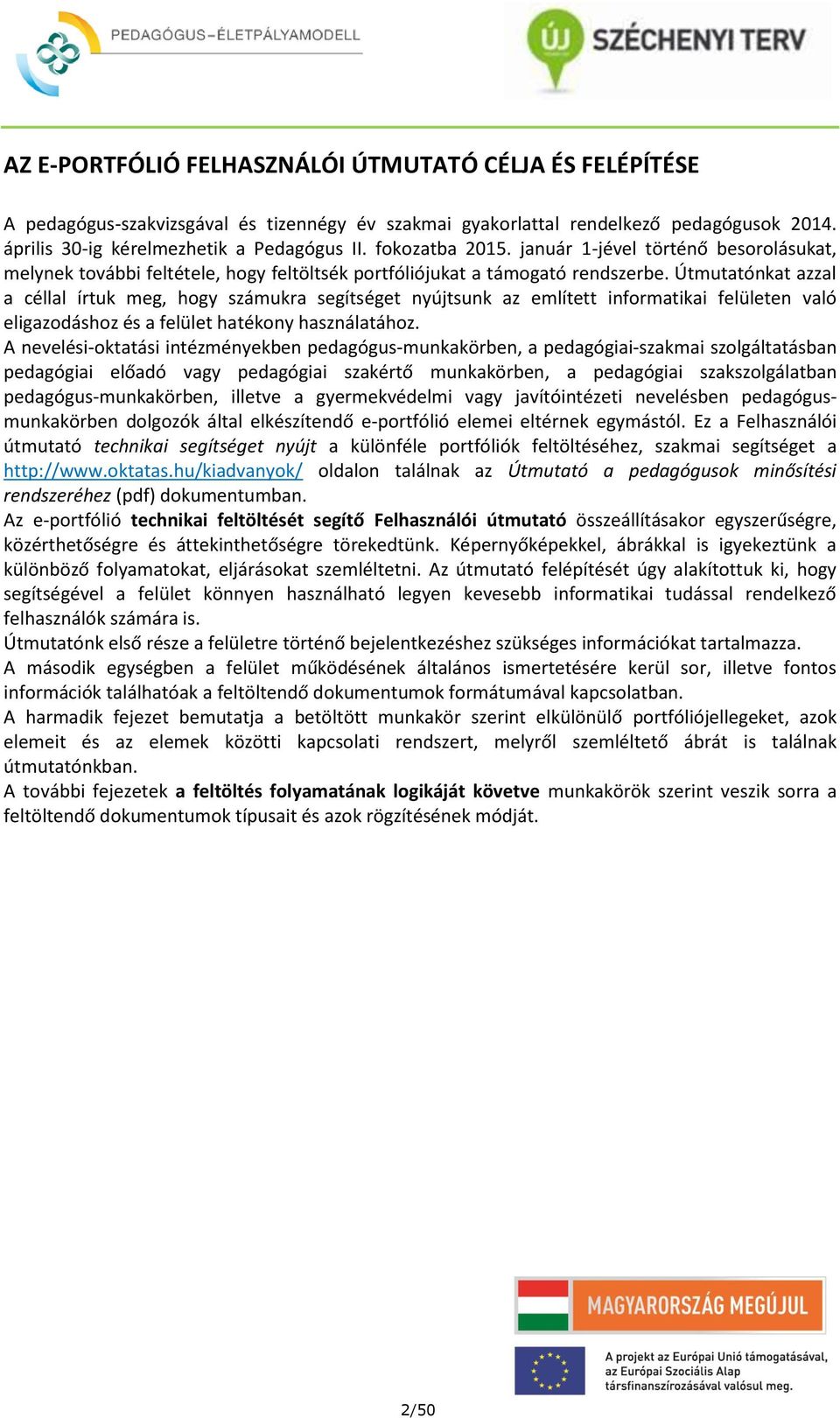 Útmutatónkat azzal a céllal írtuk meg, hogy számukra segítséget nyújtsunk az említett informatikai felületen való eligazodáshoz és a felület hatékony használatához.