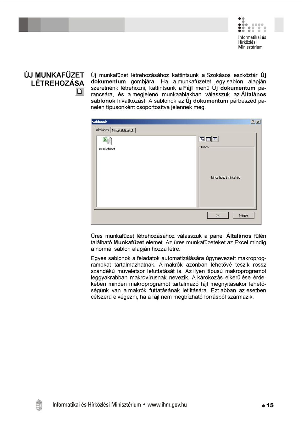 A sablonok az Új dokumentum párbeszéd panelen típusonként csoportosítva jelennek meg. Üres munkafüzet létrehozásához válasszuk a panel Általános fülén található Munkafüzet elemet.