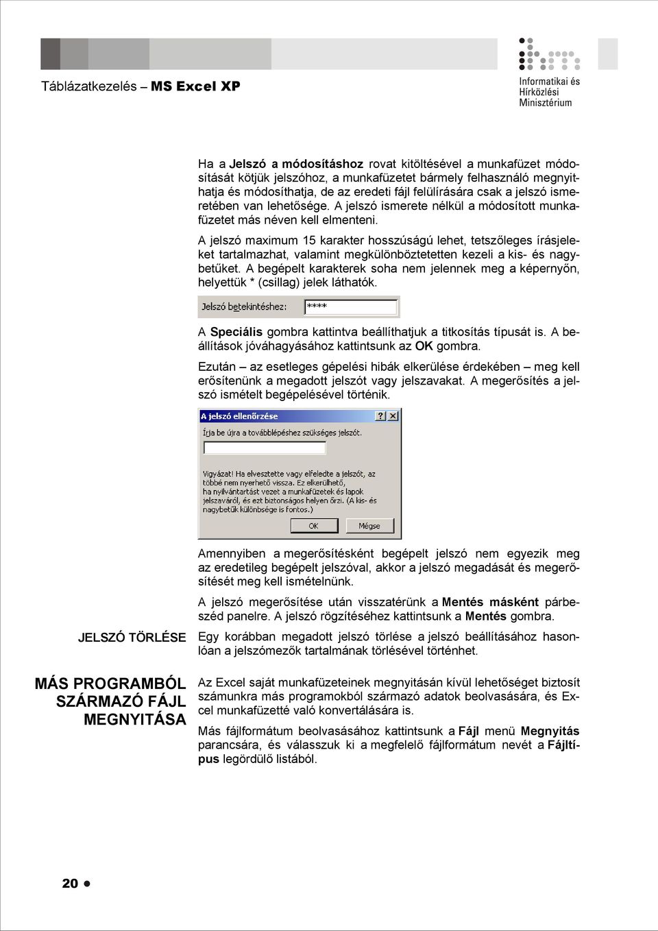 A jelszó maximum 15 karakter hosszúságú lehet, tetszőleges írásjeleket tartalmazhat, valamint megkülönböztetetten kezeli a kis- és nagybetűket.