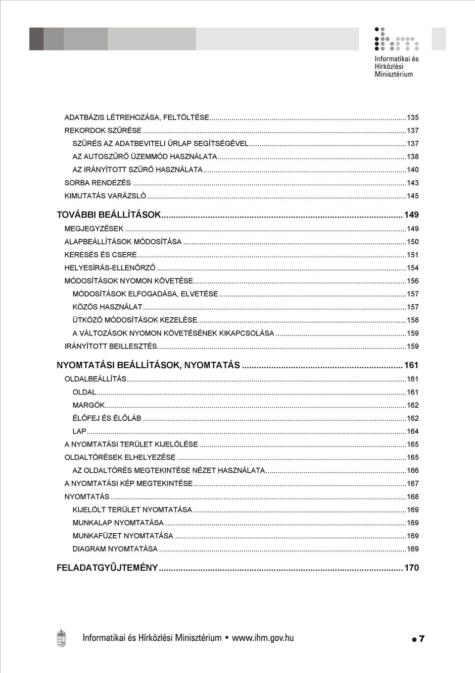 ..156 MÓDOSÍTÁSOK ELFOGADÁSA, ELVETÉSE...157 KÖZÖS HASZNÁLAT...157 ÜTKÖZŐ MÓDOSÍTÁSOK KEZELÉSE...158 A VÁLTOZÁSOK NYOMON KÖVETÉSÉNEK KIKAPCSOLÁSA...159 IRÁNYÍTOTT BEILLESZTÉS.