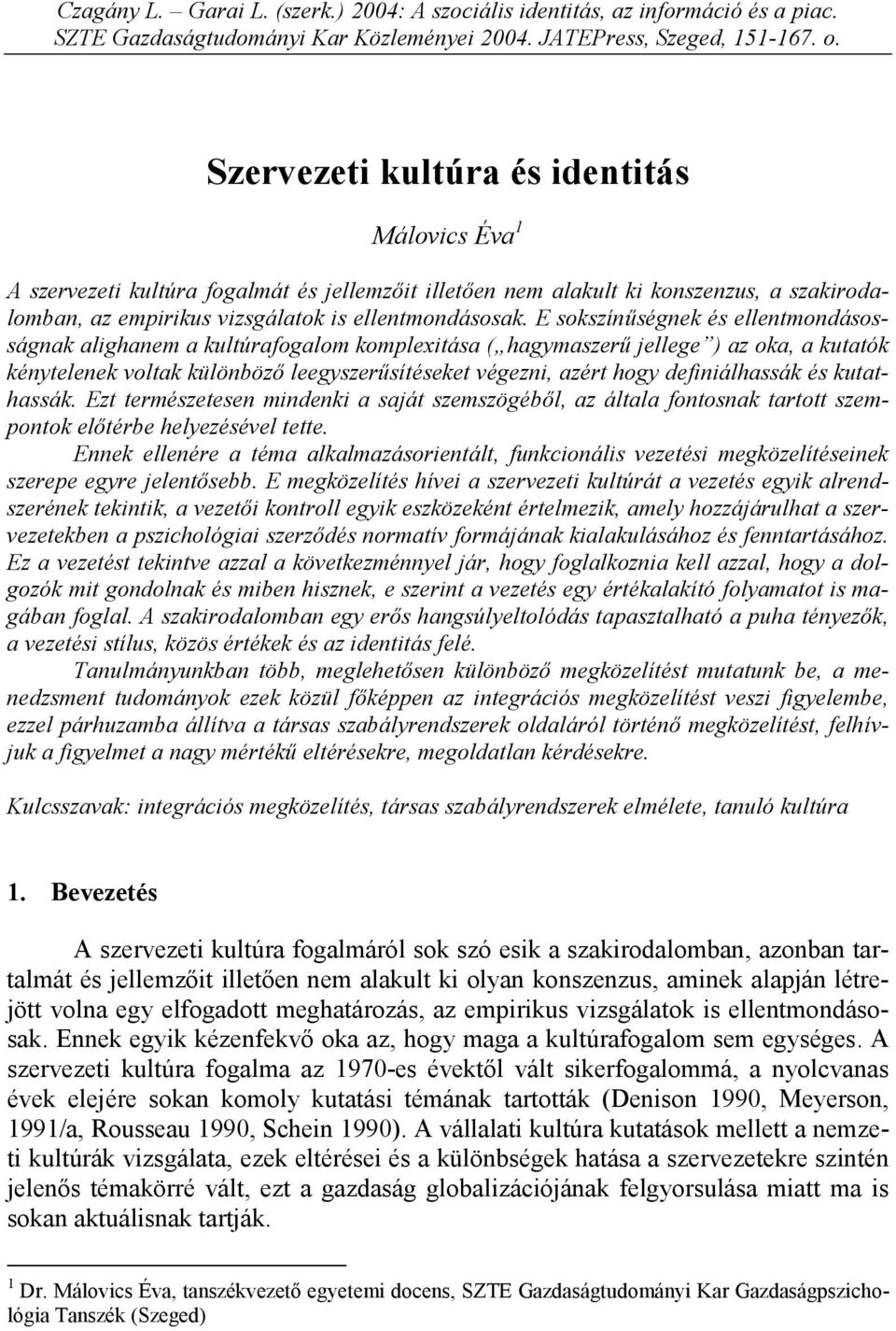 E sokszínűségnek és ellentmondásosságnak alighanem a kultúrafogalom komplexitása ( hagymaszerű jellege ) az oka, a kutatók kénytelenek voltak különböző leegyszerűsítéseket végezni, azért hogy