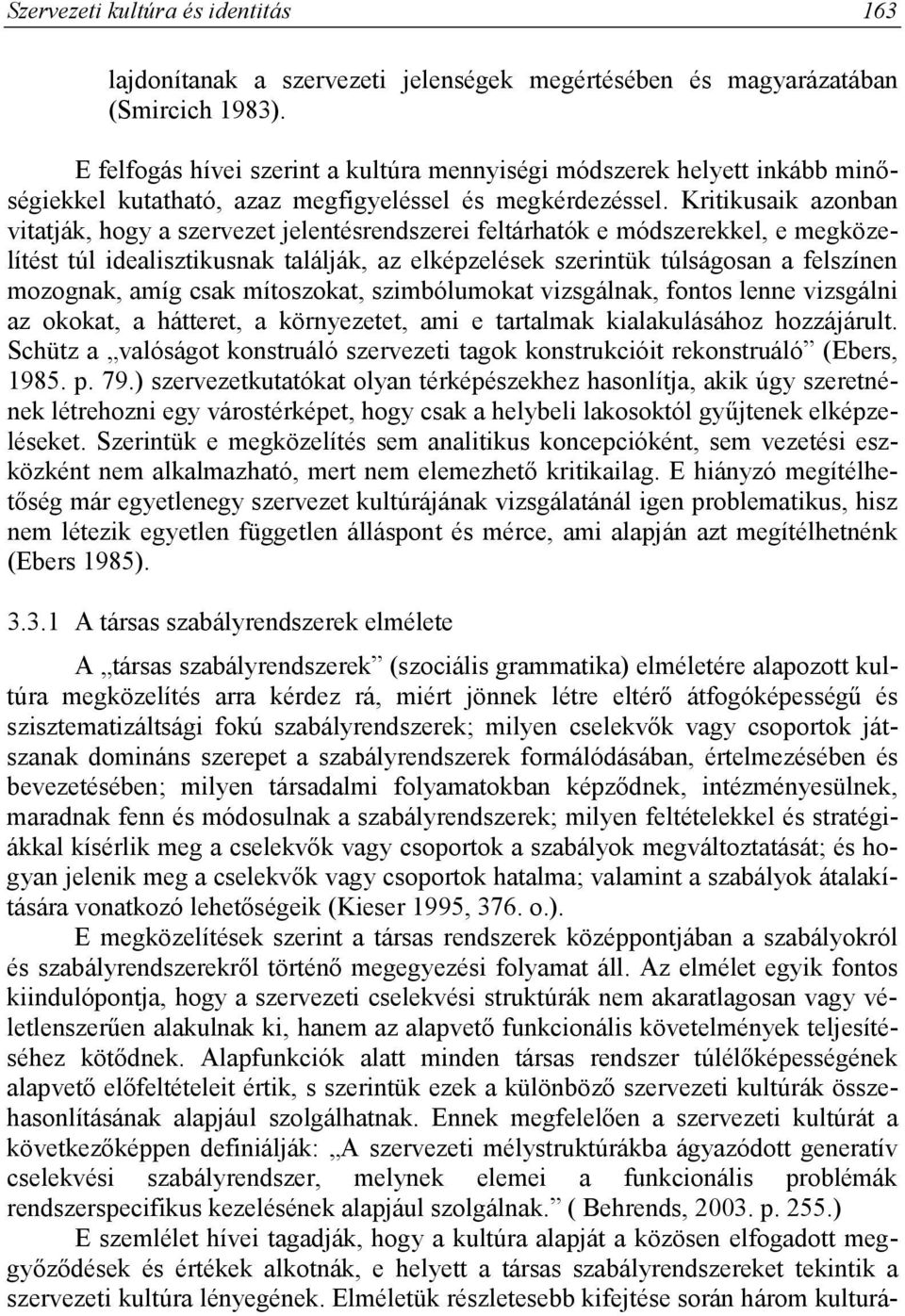 Kritikusaik azonban vitatják, hogy a szervezet jelentésrendszerei feltárhatók e módszerekkel, e megközelítést túl idealisztikusnak találják, az elképzelések szerintük túlságosan a felszínen mozognak,