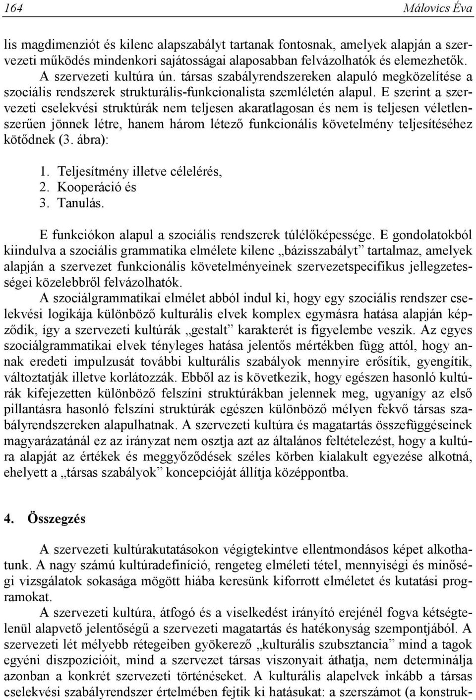 E szerint a szervezeti cselekvési struktúrák nem teljesen akaratlagosan és nem is teljesen véletlenszerűen jönnek létre, hanem három létező funkcionális követelmény teljesítéséhez kötődnek (3.