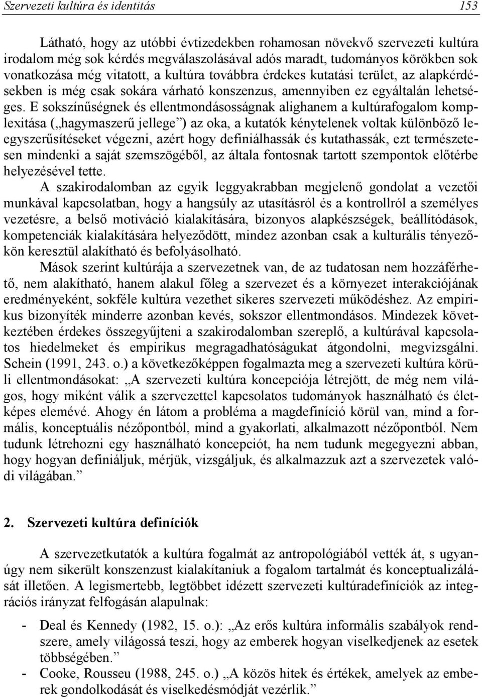 E sokszínűségnek és ellentmondásosságnak alighanem a kultúrafogalom komplexitása ( hagymaszerű jellege ) az oka, a kutatók kénytelenek voltak különböző leegyszerűsítéseket végezni, azért hogy