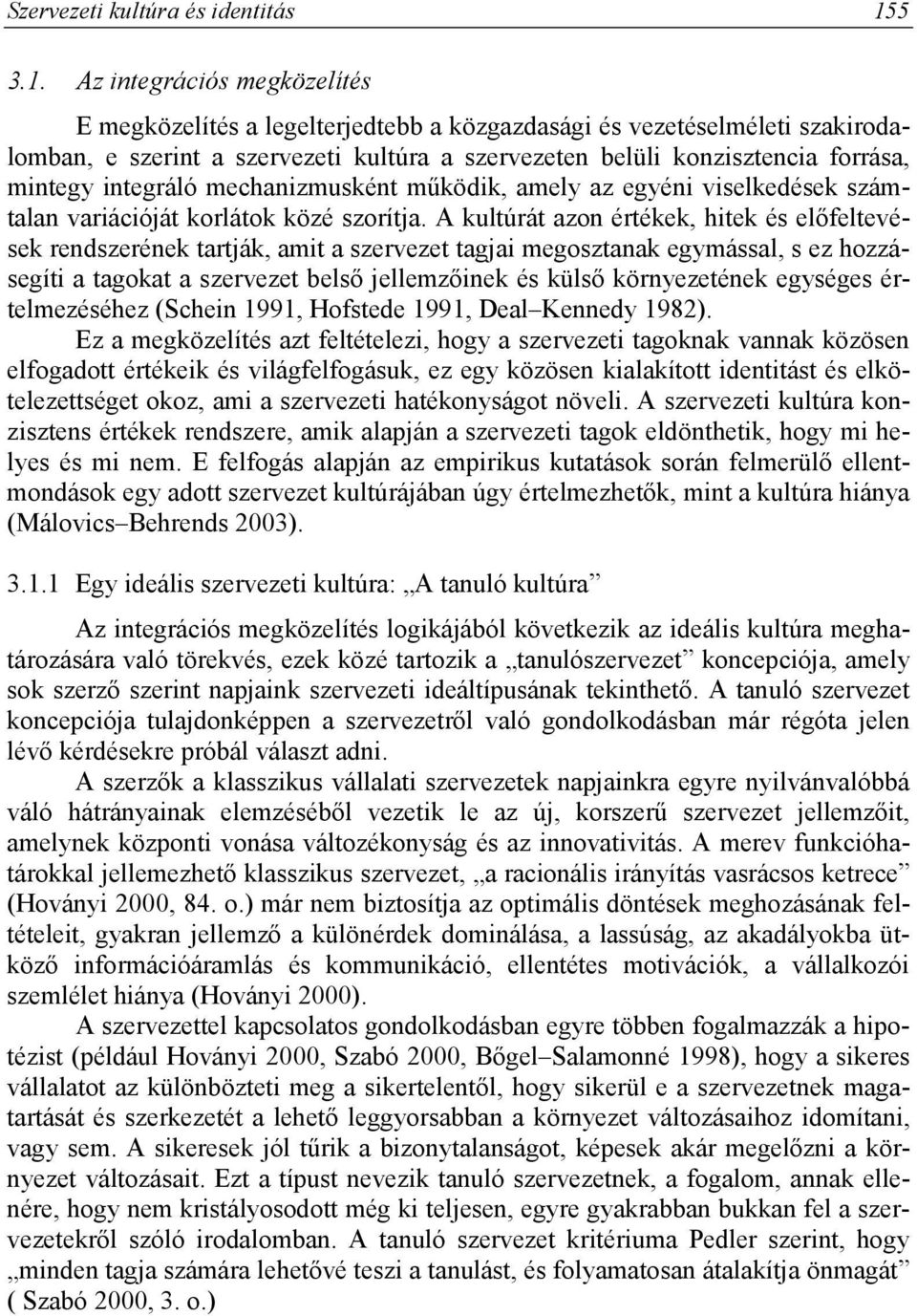 Az integrációs megközelítés E megközelítés a legelterjedtebb a közgazdasági és vezetéselméleti szakirodalomban, e szerint a szervezeti kultúra a szervezeten belüli konzisztencia forrása, mintegy