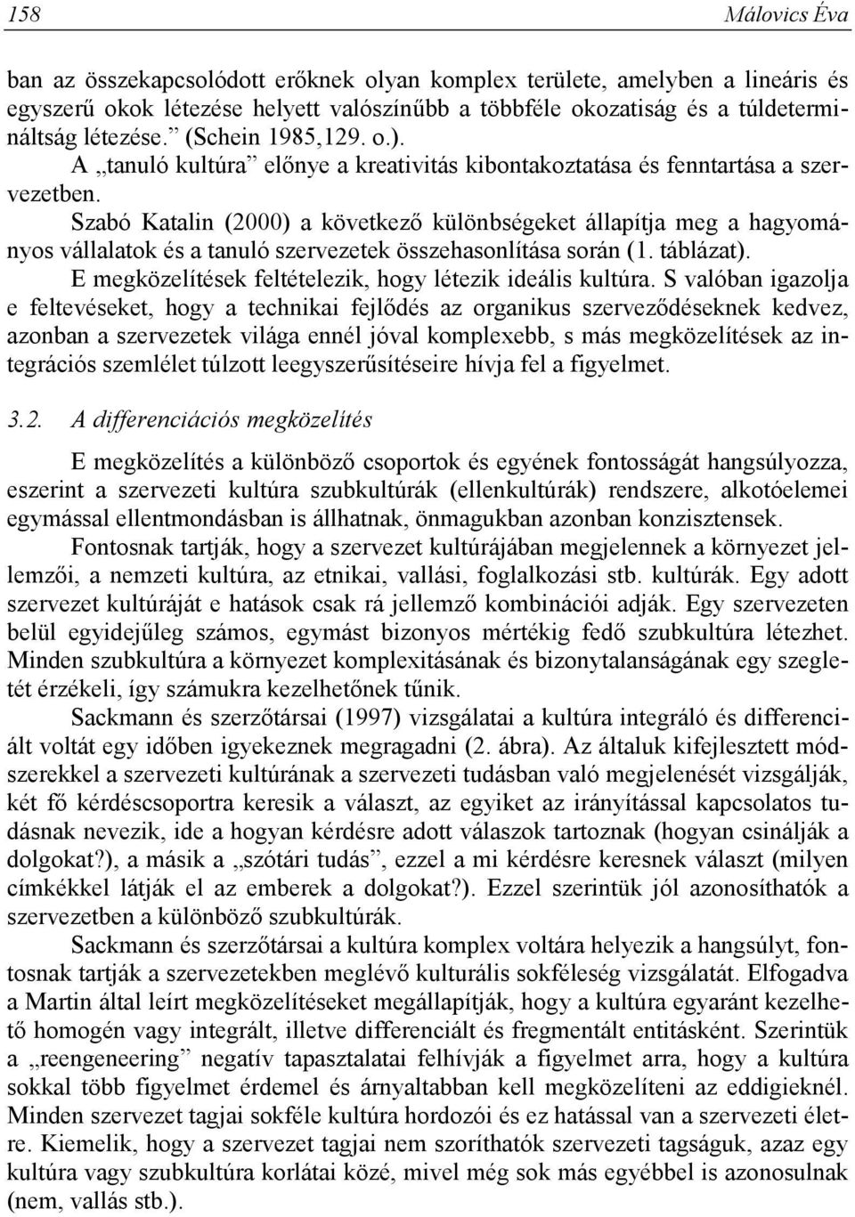 Szabó Katalin (2000) a következő különbségeket állapítja meg a hagyományos vállalatok és a tanuló szervezetek összehasonlítása során (1. táblázat).