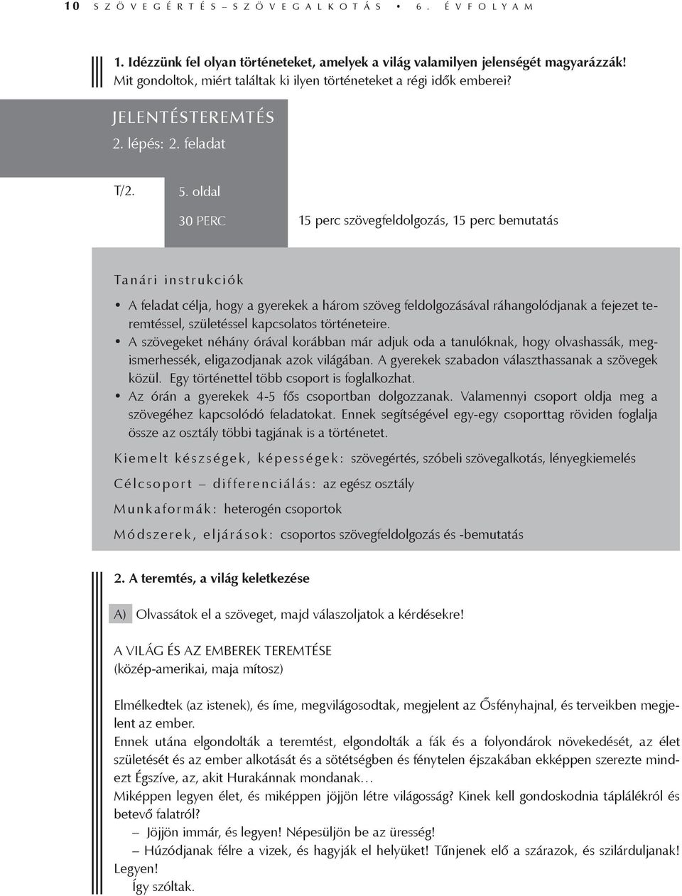 oldal 30 PERC 15 perc szövegfeldolgozás, 15 perc bemutatás Tanári instrukciók A feladat célja, hogy a gyerekek a három szöveg feldolgozásával ráhangolódjanak a fejezet teremtéssel, születéssel