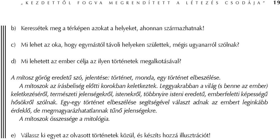 A mítosz görög eredetű szó, jelentése: történet, monda, egy történet elbeszélése. A mítoszok az írásbeliség előtti korokban keletkeztek.