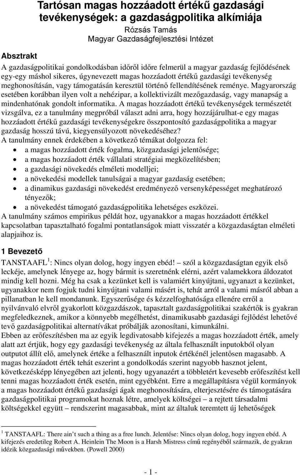 Magyarország esetében korábban ilyen volt a nehézipar, a kollektivizált mezőgazdaság, vagy manapság a mindenhatónak gondolt informatika.