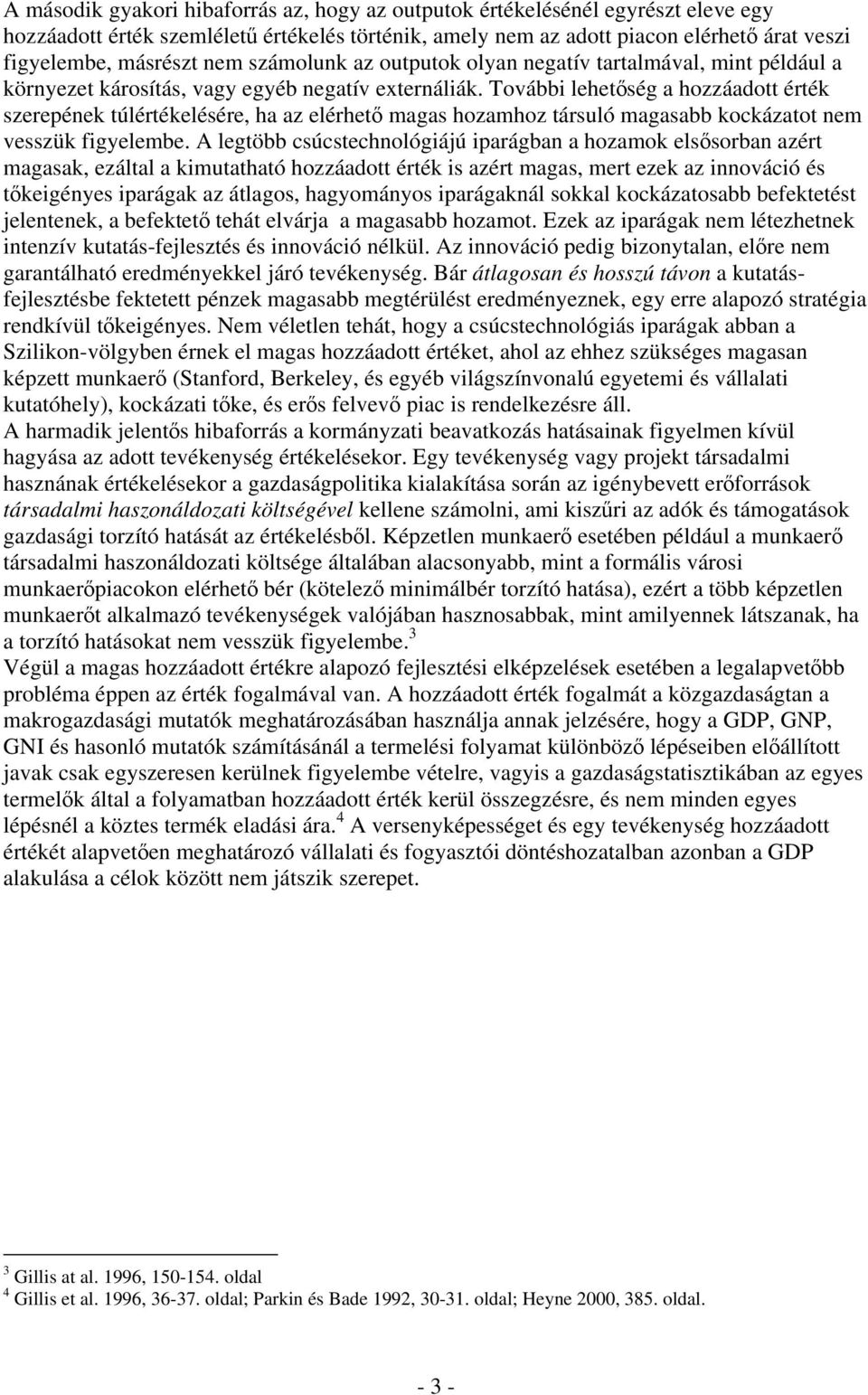 További lehetőség a hozzáadott érték szerepének túlértékelésére, ha az elérhető magas hozamhoz társuló magasabb kockázatot nem vesszük figyelembe.