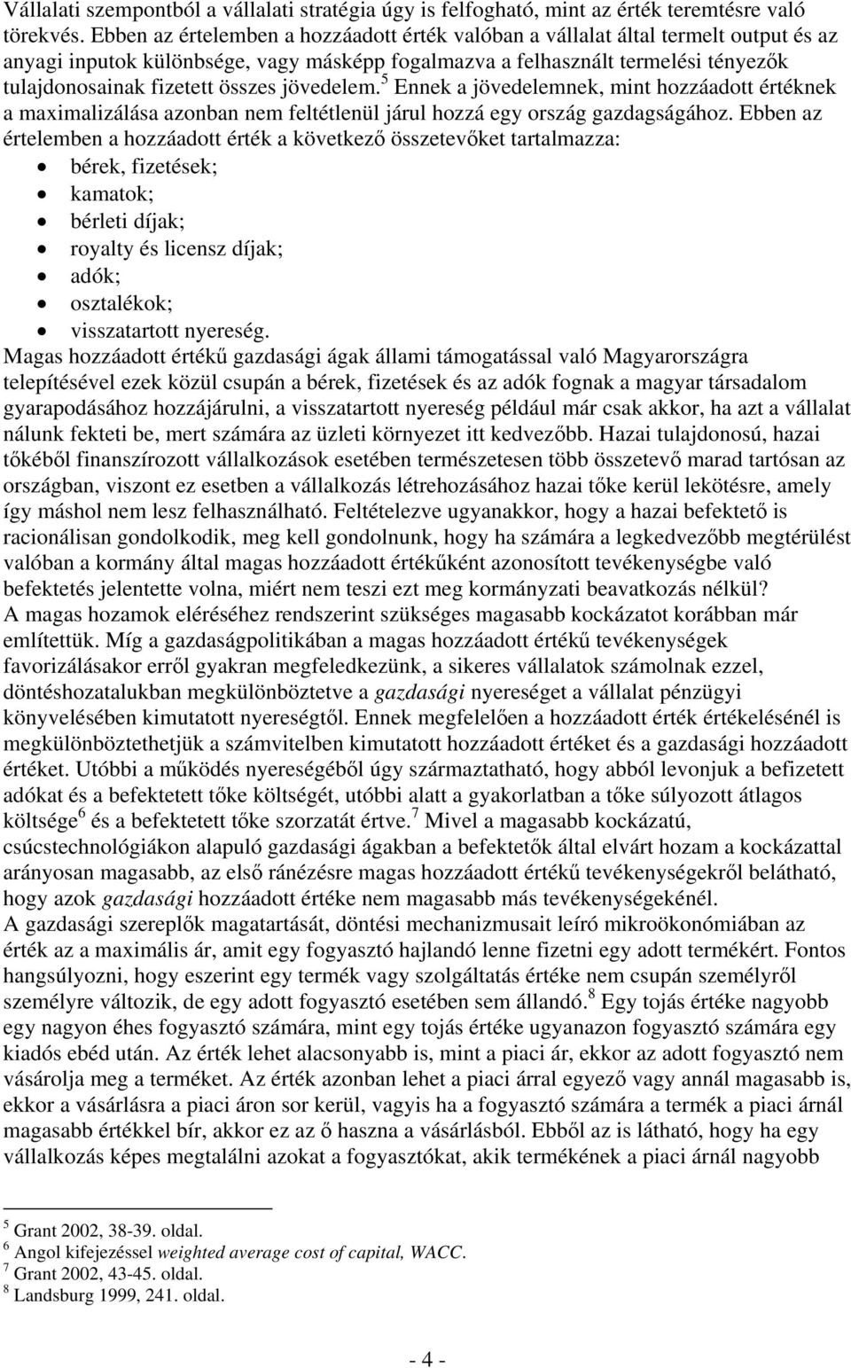 összes jövedelem. 5 Ennek a jövedelemnek, mint hozzáadott értéknek a maximalizálása azonban nem feltétlenül járul hozzá egy ország gazdagságához.