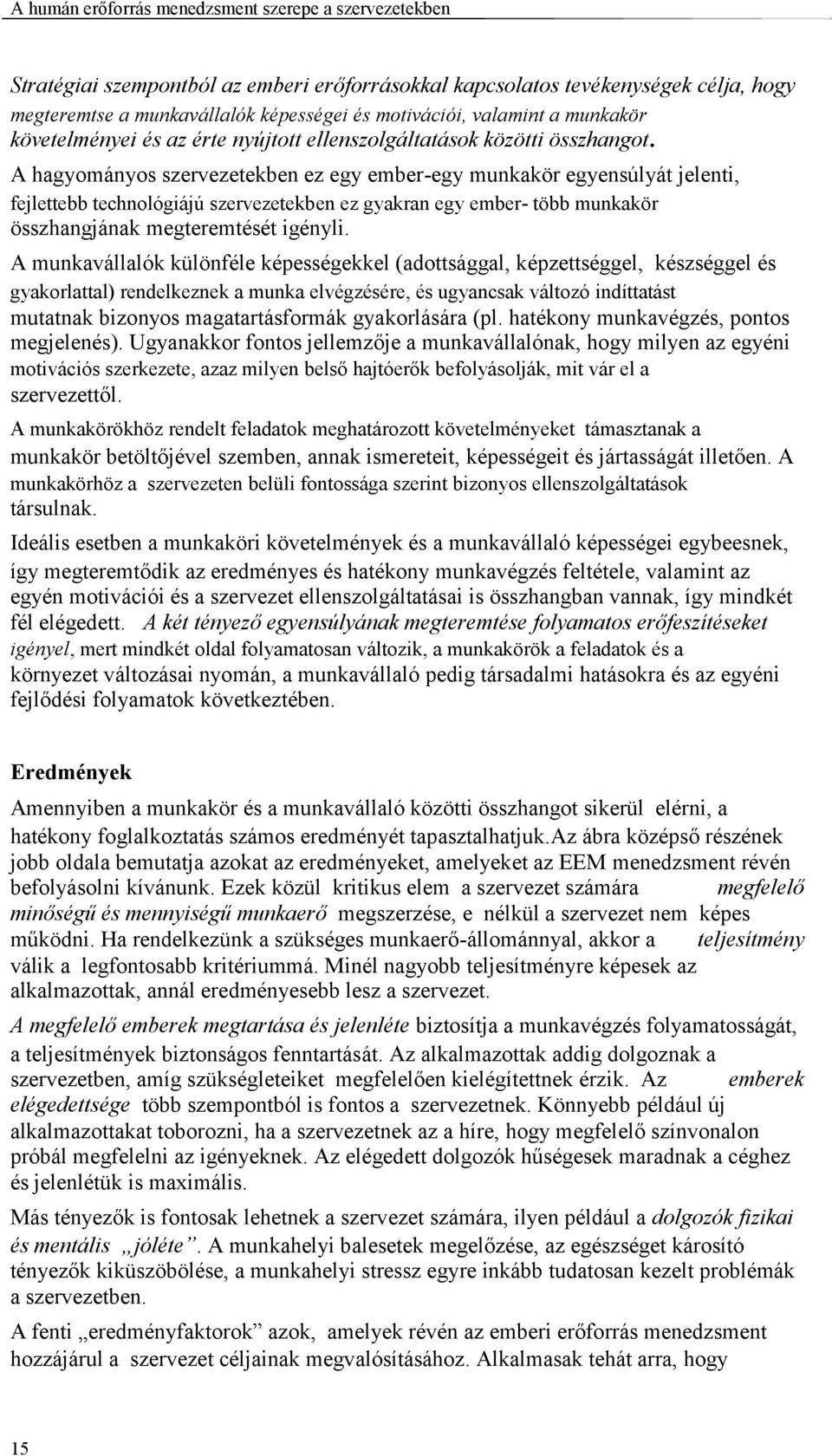 A hagyományos szervezetekben ez egy ember-egy munkakör egyensúlyát jelenti, fejlettebb technológiájú szervezetekben ez gyakran egy ember- több munkakör összhangjának megteremtését igényli.