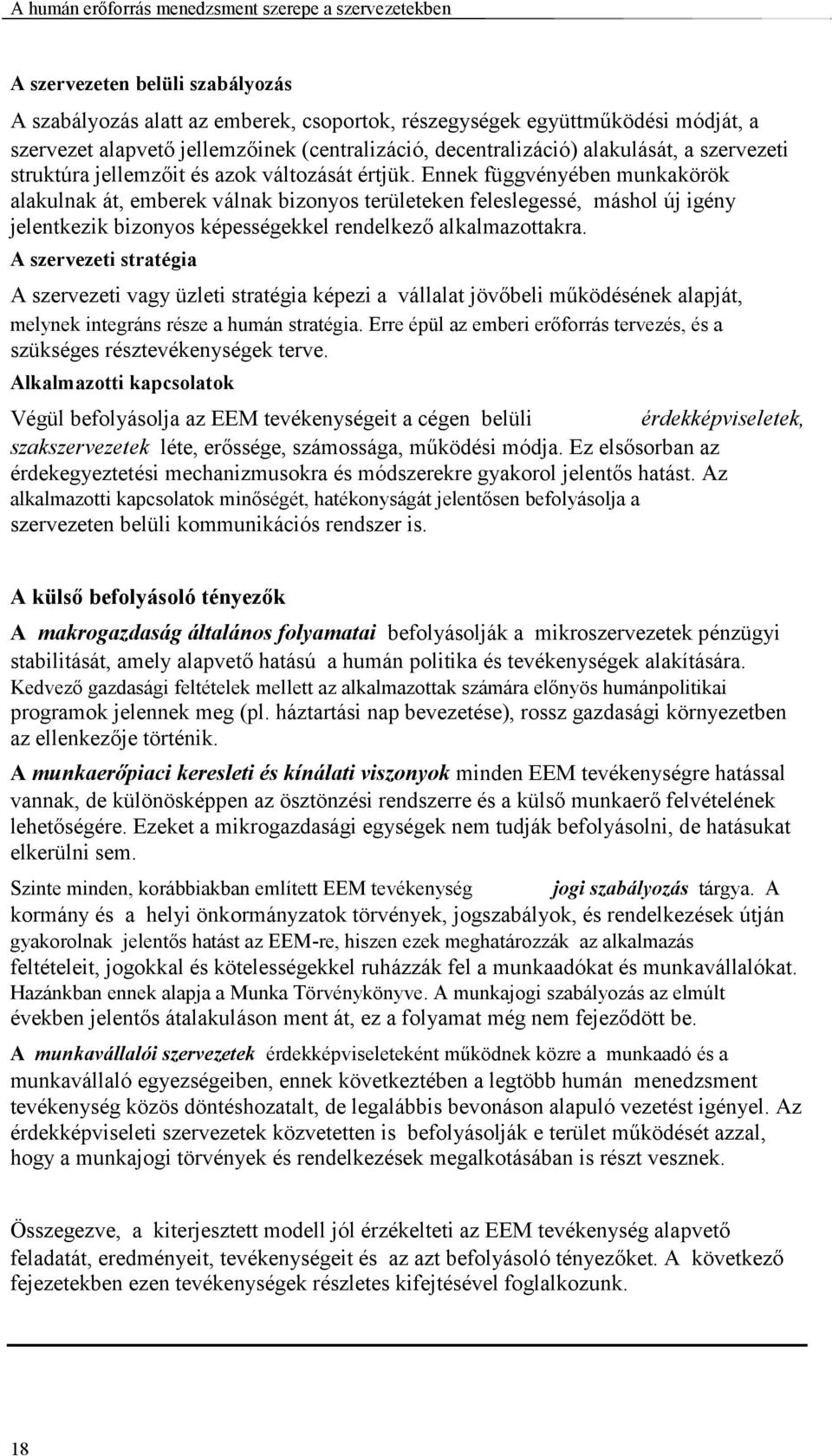 Ennek függvényében munkakörök alakulnak át, emberek válnak bizonyos területeken feleslegessé, máshol új igény jelentkezik bizonyos képességekkel rendelkező alkalmazottakra.